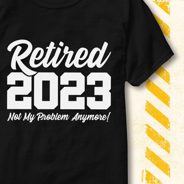 Retired 2023 Not My Problem Funny Retirement Quote T-Shirt (Creator Uploaded)