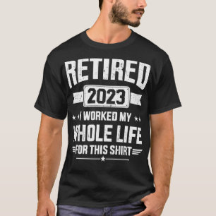Retired 2023 retirement worked whole life for this T-Shirt