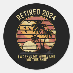 Retired 2024 I Worked My Whole Life Retirement Classic Round Sticker