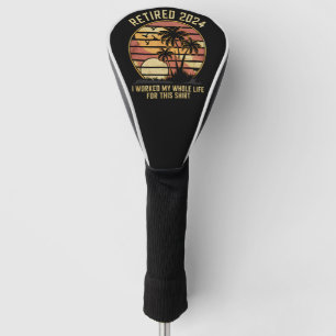 Retired 2024 I Worked My Whole Life Retirement Golf Head Cover