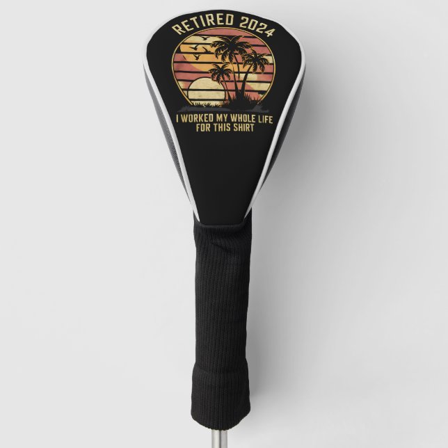 Retired 2024 I Worked My Whole Life Retirement Golf Head Cover (Front)