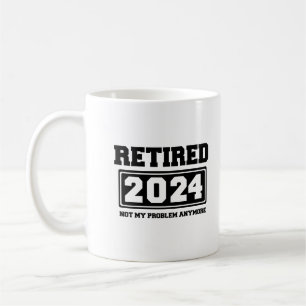Retired 2024 Not My Problem Anymore  Coffee Mug