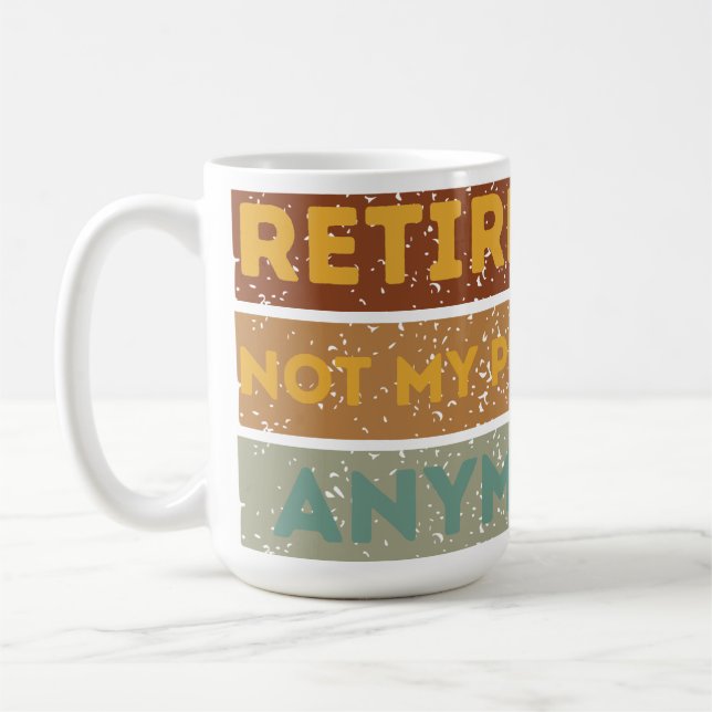 retired 2024 not my problem anymore coffee mug (Left)
