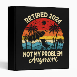 Retired 2024 Not My Problem Anymore Funny Binder