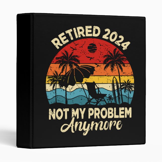 Retired 2024 Not My Problem Anymore Funny Binder (Front/Spine)