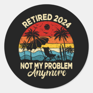 Retired 2024 Not My Problem Anymore Funny Classic Round Sticker