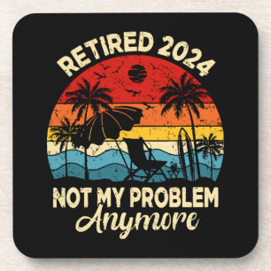 Retired 2024 Not My Problem Anymore Funny Coaster