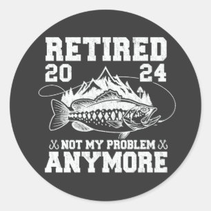 Retired 2024 Not My Problem Anymore Funny Fishing  Classic Round Sticker