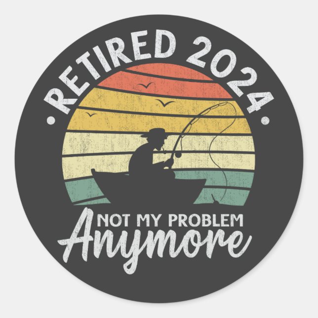 Retired 2024 Not My Problem Anymore Funny Fishing  Classic Round Sticker (Front)
