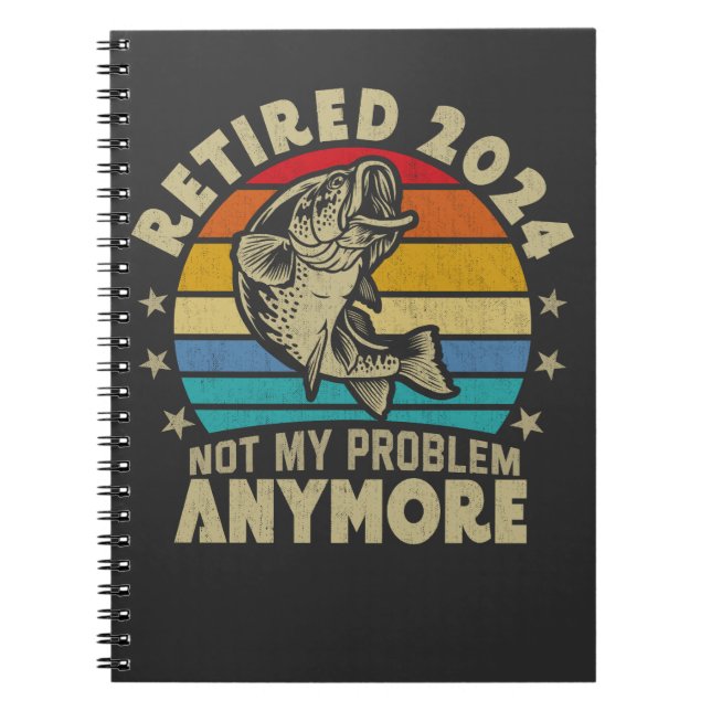 Retired 2024 Not My Problem Anymore Funny Fishing  Notebook (Front)