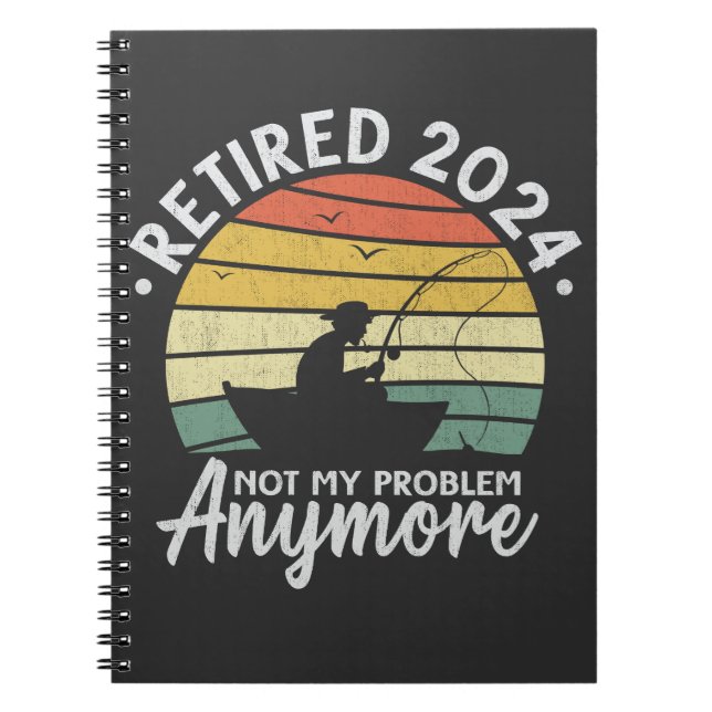 Retired 2024 Not My Problem Anymore Funny Fishing  Notebook (Front)