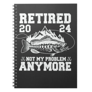 Retired 2024 Not My Problem Anymore Funny Fishing Notebook
