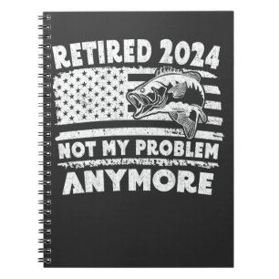 Retired 2024 Not My Problem Anymore Funny Fishing Notebook