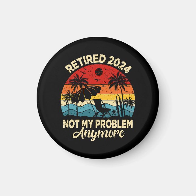 Retired 2024 Not My Problem Anymore Funny Magnet (Front)