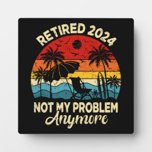 Retired 2024 Not My Problem Anymore Funny Plaque