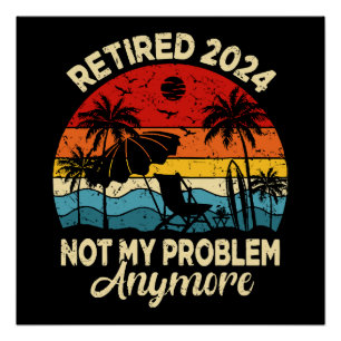 Retired 2024 Not My Problem Anymore Funny Poster