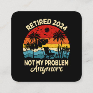 Retired 2024 Not My Problem Anymore Funny Square Business Card
