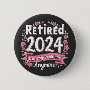 Retired 2024 Not my Problem Anymore Retirement  2 Inch Round Button
