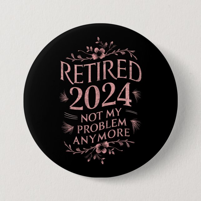 Retired 2024 Not My Problem Anymore Retirement  3 Inch Round Button (Front)