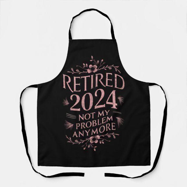 Retired 2024 Not My Problem Anymore Retirement  Apron (Front)