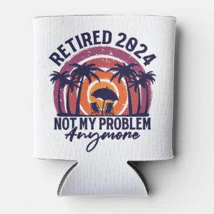 Retired 2024 Not My Problem Anymore Retirement Can Cooler