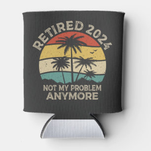 Retired 2024 Not My Problem Anymore Retirement Can Cooler