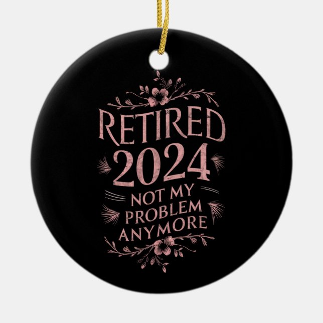 Retired 2024 Not My Problem Anymore Retirement  Ceramic Ornament (Front)