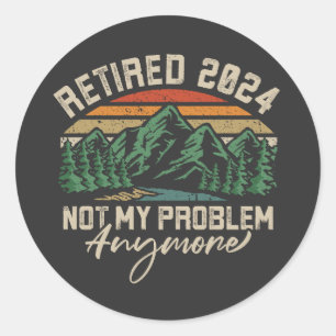 Retired 2024 Not My Problem Anymore Retirement Classic Round Sticker