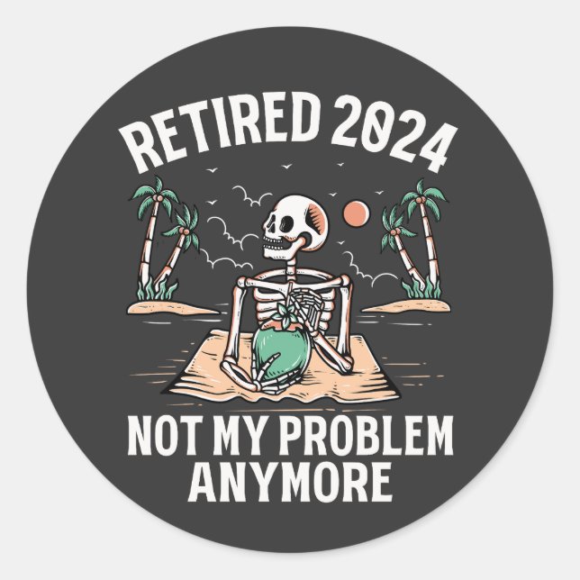 Retired 2024 Not My Problem Anymore Retirement Classic Round Sticker (Front)