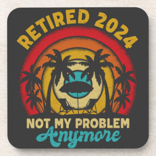 Retired 2024 Not My Problem Anymore Retirement Coaster