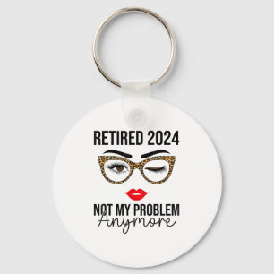 Retired 2024 Not My Problem Anymore Retirement Keychain