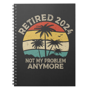 Retired 2024 Not My Problem Anymore Retirement Notebook