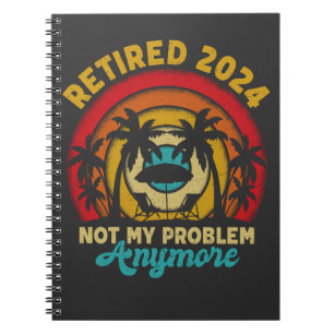 Retired 2024 Not My Problem Anymore Retirement Notebook