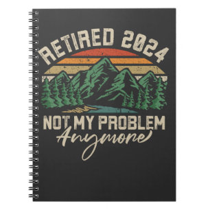 Retired 2024 Not My Problem Anymore Retirement Notebook