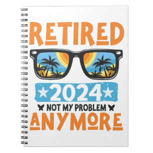 Retired 2024 Not My Problem Anymore Retirement Notebook