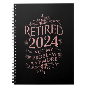 Retired 2024 Not My Problem Anymore Retirement Notebook