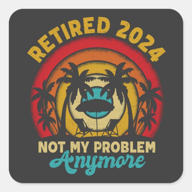 Retired 2024 Not My Problem Anymore Retirement Square Sticker (Front)