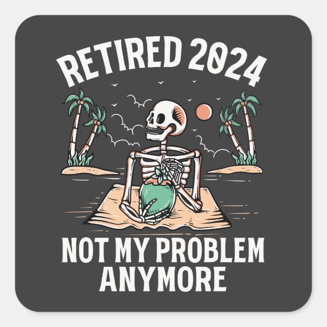 Retired 2024 Not My Problem Anymore Retirement Square Sticker (Front)