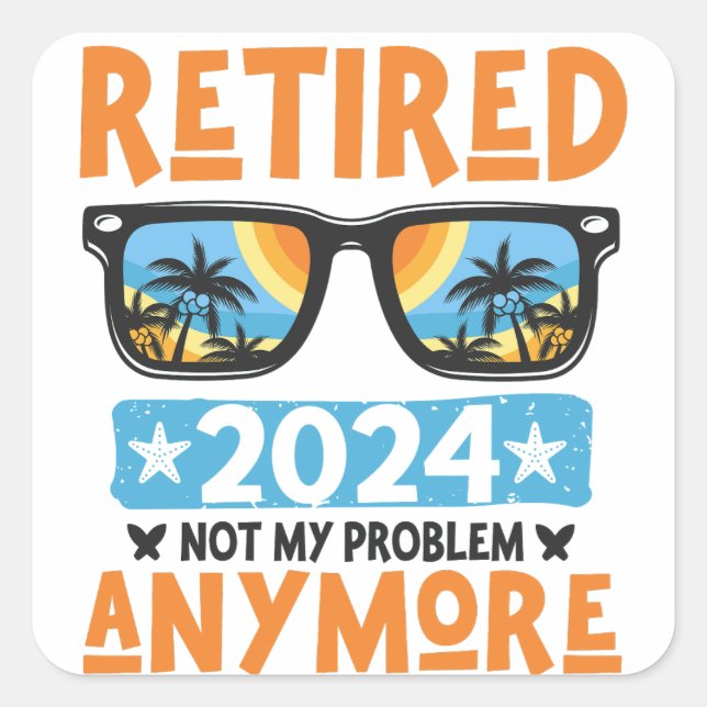 Retired 2024 Not My Problem Anymore Retirement Square Sticker (Front)