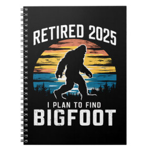 Retired 2025 I Plan To Find Bigfoot Retirement Notebook