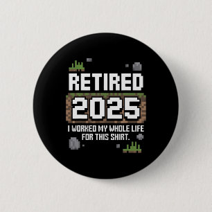 Retired 2025 I Worked My Whole Life For This Retir 2 Inch Round Button