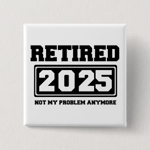 Retired 2025 Not My Problem Anymore 2 Inch Square Button
