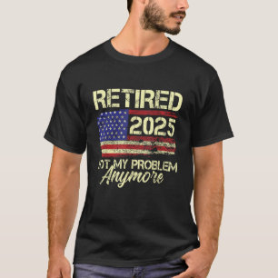 Retired 2025 Not My Problem Anymore American Flag T-Shirt