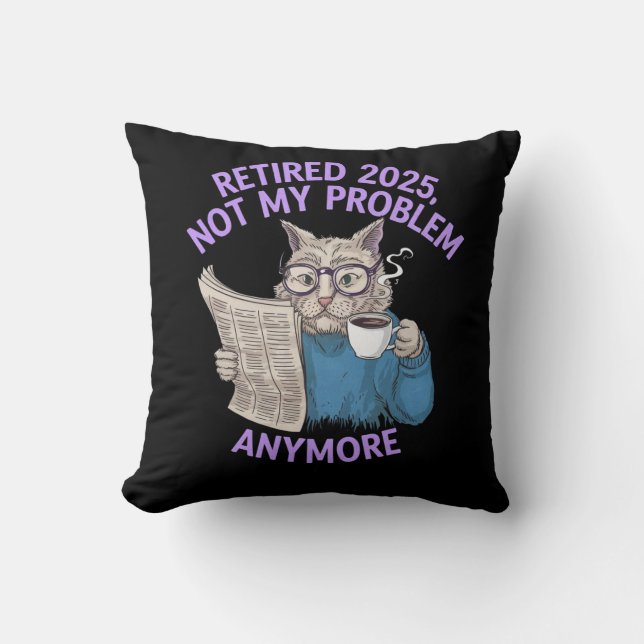 Retired 2025: Not My Problem Anymore Funny  Throw Pillow (Front)