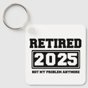 Retired 2025 Not My Problem Anymore Keychain