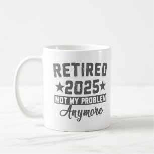 Retired 2025 Not My Problem Anymore Men Women Coffee Mug