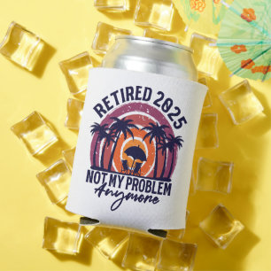 Retired 2025 Not My Problem Anymore Retirement Can Cooler