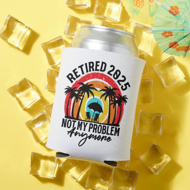 Retired 2025 Not My Problem Anymore Retirement Can Cooler (In Situ Summer)