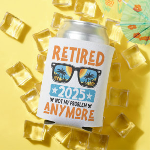 Retired 2025 Not My Problem Anymore Retirement Can Cooler