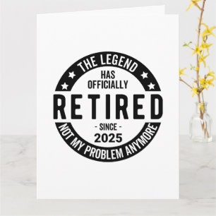 Retired 2025 Not My Problem anymore - Retirement Card